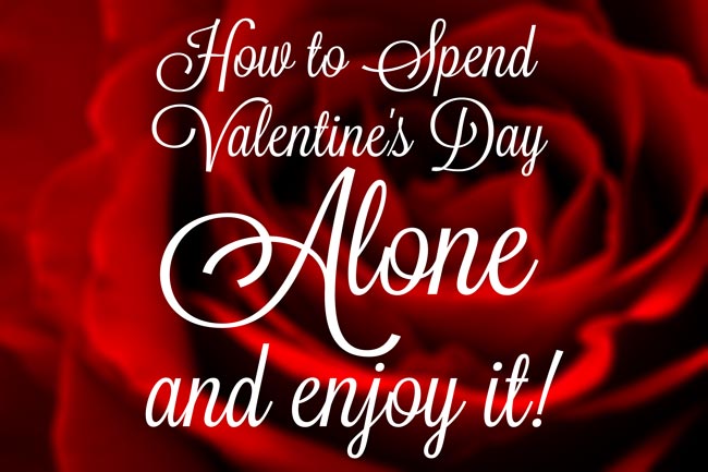 How To Spend Valentine's Day Alone - And Enjoy It