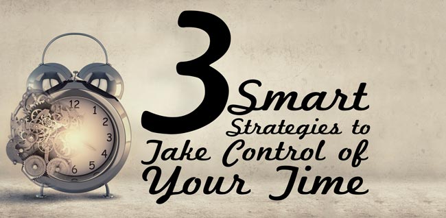 3 Smart Strategies To Take Control of Your Time