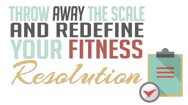 Throw Away The Scale And Redefine Your Fitness Resolution