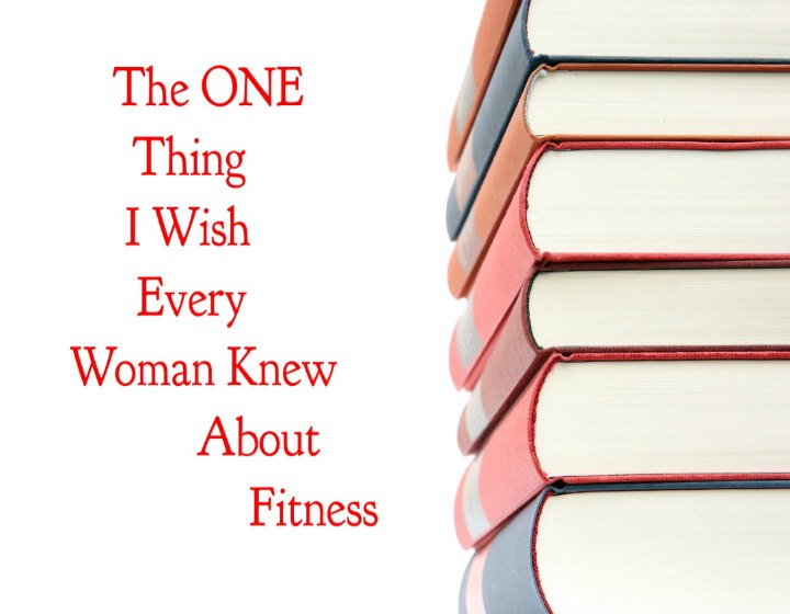 The One Thing I Wish Every Woman Knew About Fitness