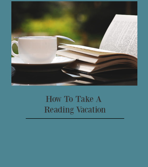 4 Essential Steps To Taking A Reading Vacation