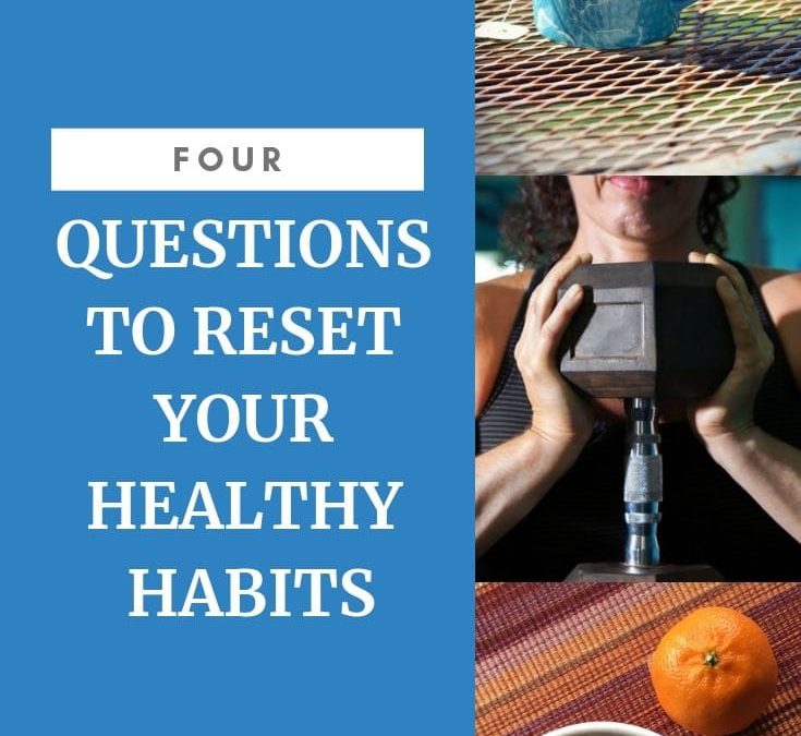 4 Questions To Help You Reset Healthy Habits